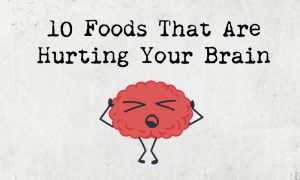 10 Foods That Are Hurting Your Brain