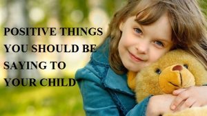 Positive Things You Should Be Saying to Your Child