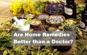 Are Home Remedies Better than a Doctor?